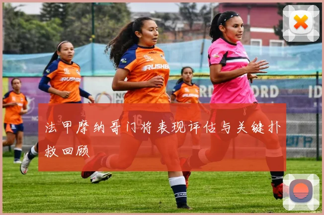 法甲摩纳哥门将表现评估与关键扑救回顾