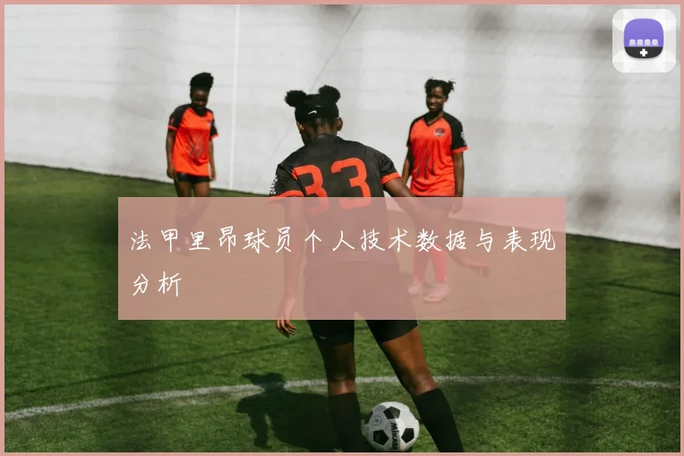 法甲里昂球员个人技术数据与表现分析